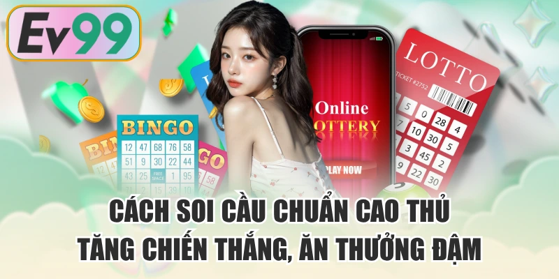 Cách Soi Cầu Chuẩn Cao Thủ - Tăng Chiến Thắng, Ăn Thưởng Đậm