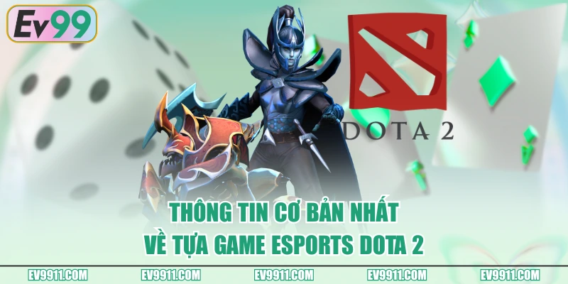 Thông tin cơ bản nhất về tựa game Esports DOTA 2